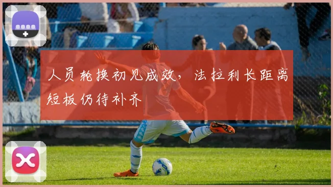人员轮换初见成效，法拉利长距离短板仍待补齐