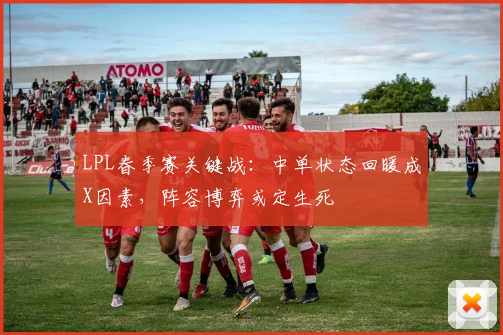 LPL春季赛关键战：中单状态回暖成X因素，阵容博弈或定生死